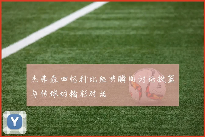 杰弗森回忆科比经典瞬间讨论投篮与传球的精彩对话