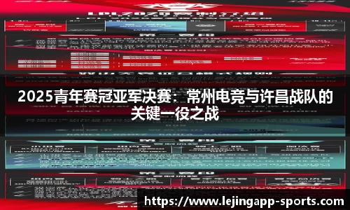 2025青年赛冠亚军决赛：常州电竞与许昌战队的关键一役之战