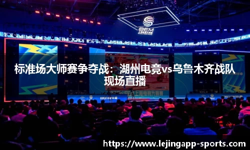 标准场大师赛争夺战：湖州电竞vs乌鲁木齐战队现场直播